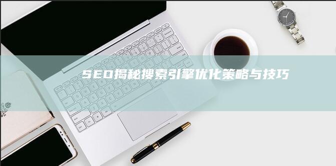 SEO揭秘：搜索引擎优化策略与技巧